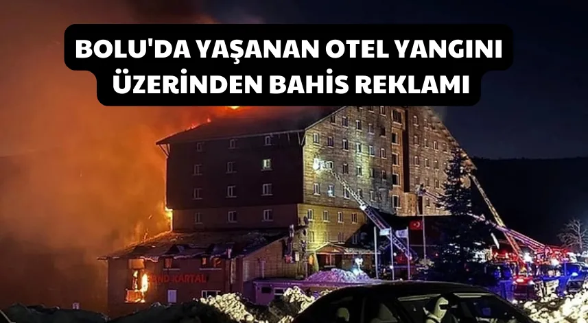 Bolu'da yaşanan otel yangını üzerinden bahis reklamı