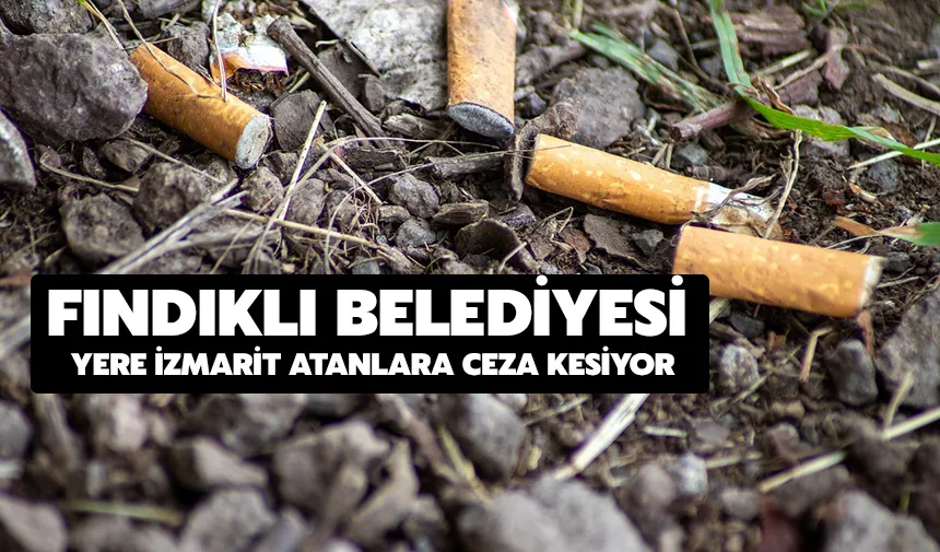 Fındıklı Belediyesi, yere izmarit atanlara ceza kesiyor