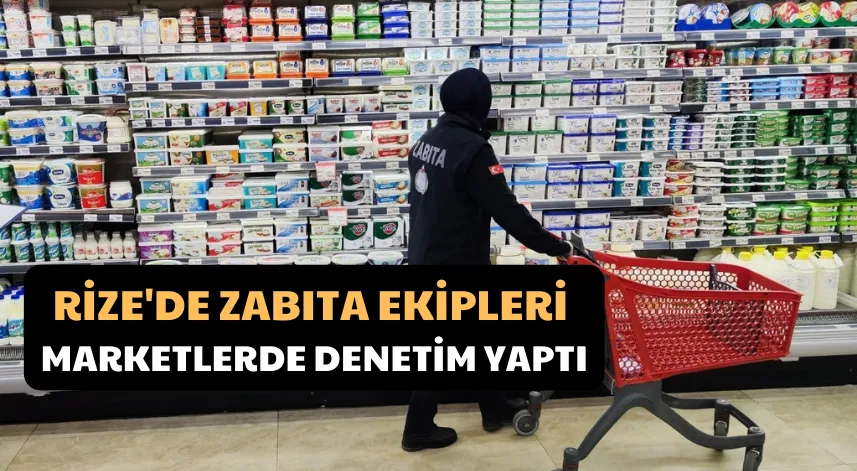 Rize'de Zabıta Ekipleri Marketlerde Denetim Yaptı