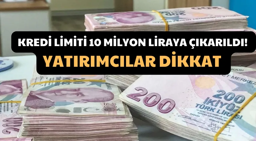 Kredi limiti 10 milyon liraya çıkarıldı! Yatırımcılar dikkat 