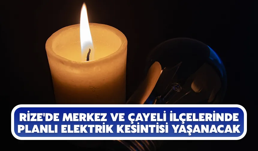 Rize'de Merkez ve Çayeli ilçelerinde planlı elektrik kesintisi yaşanacak