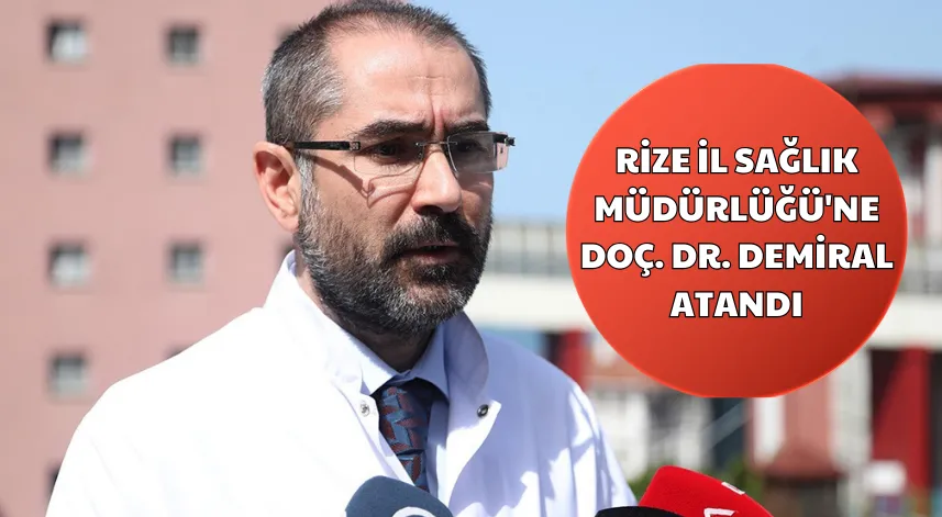 Doç. Dr. Demiral, Rize İl Sağlık Müdürü olarak atandı