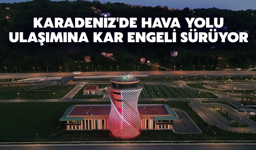 Karadeniz'de hava yolu ulaşımına kar engeli sürüyor