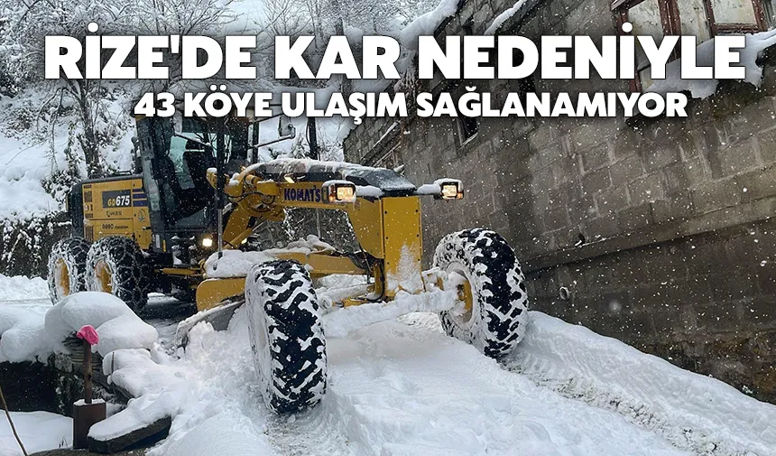 Rize’de kar engeli: 43 köy yolu ulaşıma kapandı