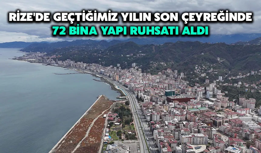 Rize'de geçtiğimiz yılın son çeyreğinde 72 bina yapı ruhsatı aldı
