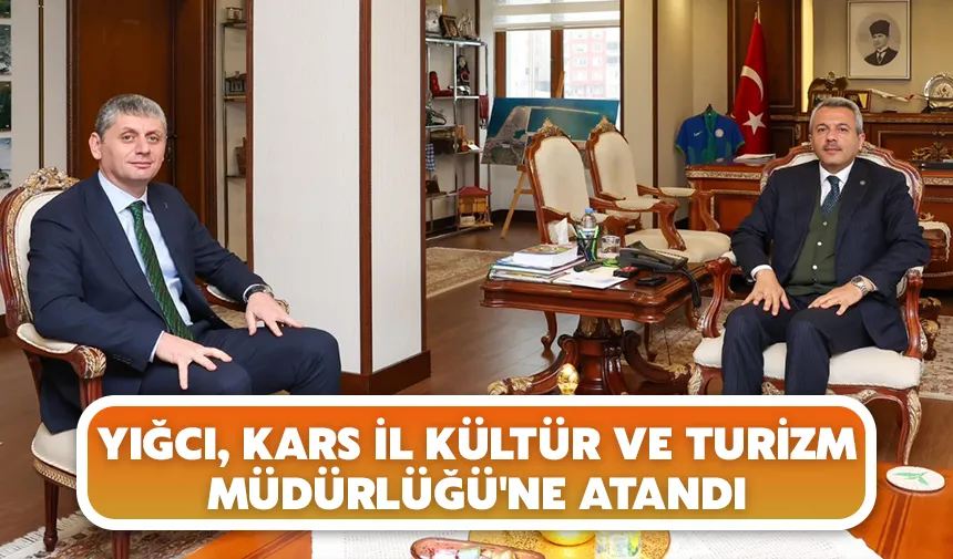 Yığcı, Kars İl Kültür ve Turizm Müdürlüğü'ne atandı