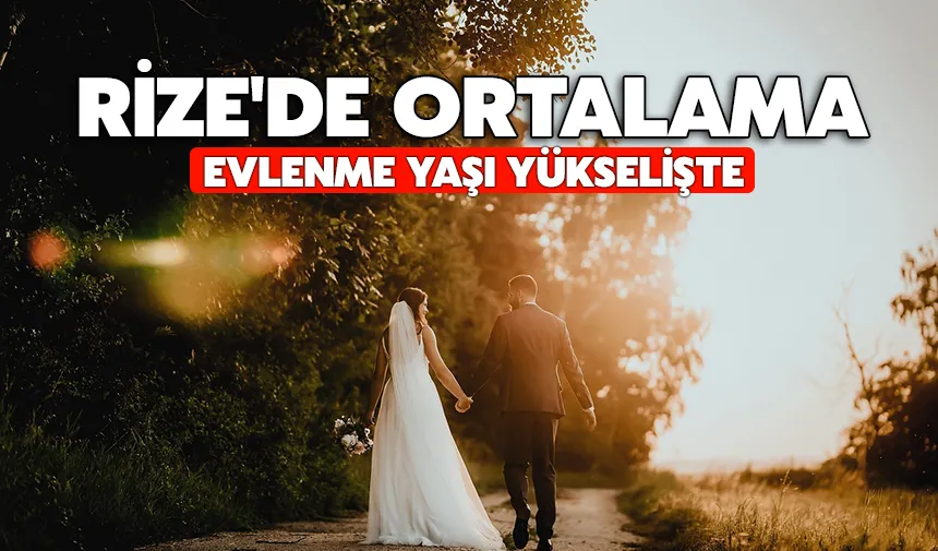 Rize'de ortalama evlenme yaşı yükselişte
