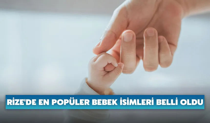Rize'de en popüler bebek isimleri belli oldu