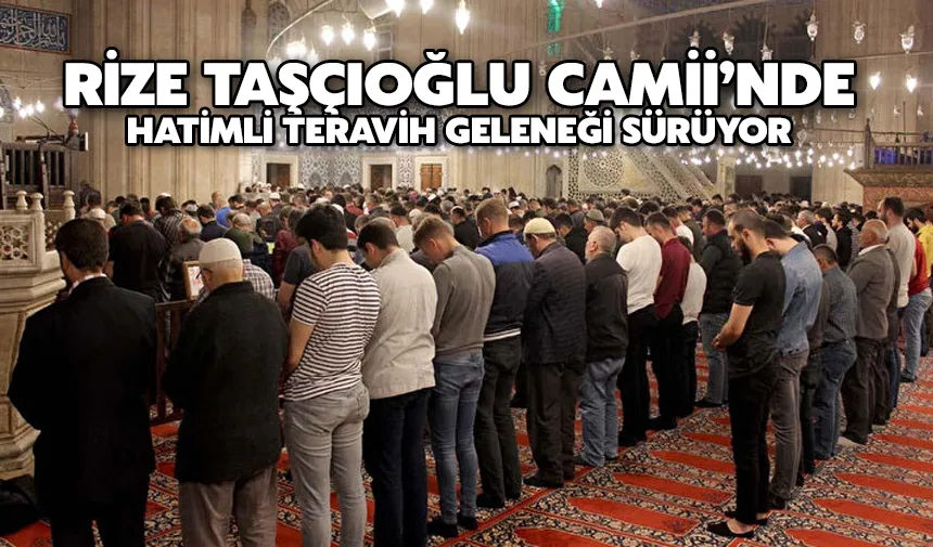 Rize taşçıoğlu camii’nde hatimli teravih geleneği sürüyor