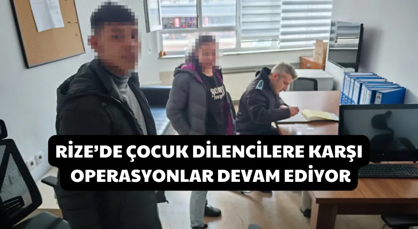 Rize’de çocuk dilencilere karşı operasyonlar devam ediyor