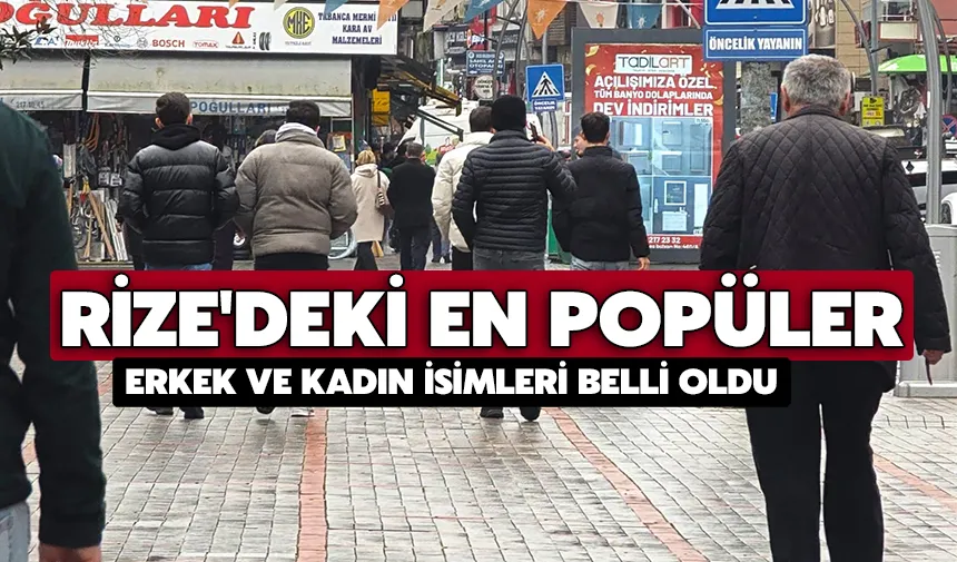 Rize'deki en popüler erkek ve kadın isimleri belli oldu