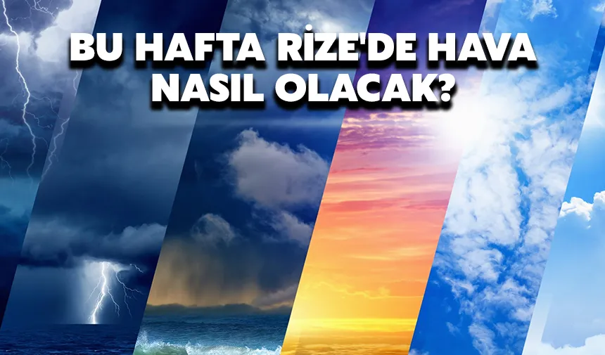 Bu hafta Rize'de hava nasıl olacak?