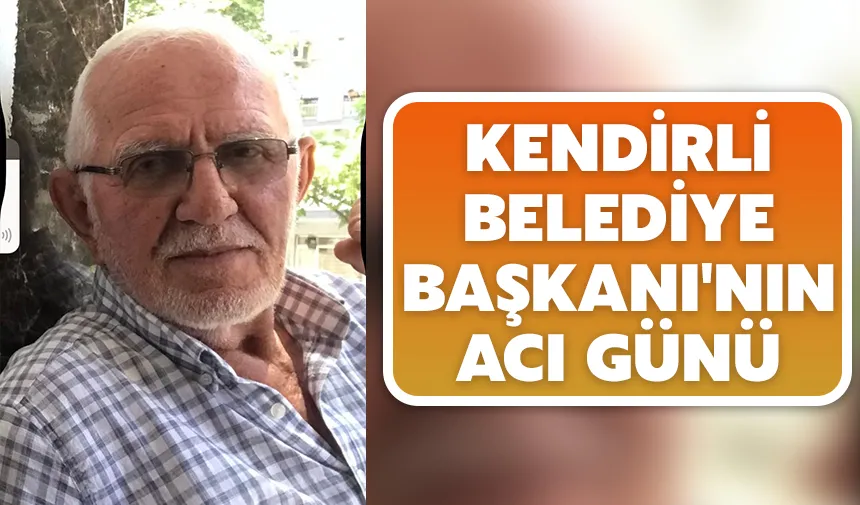 Kendirli Belediye Başkanı'nın acı günü