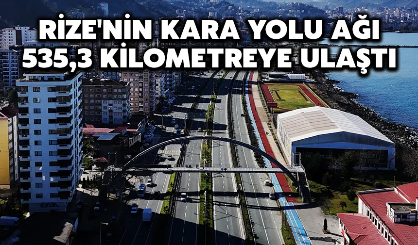 Rize'nin kara yolu ağı 535,3 kilometreye ulaştı