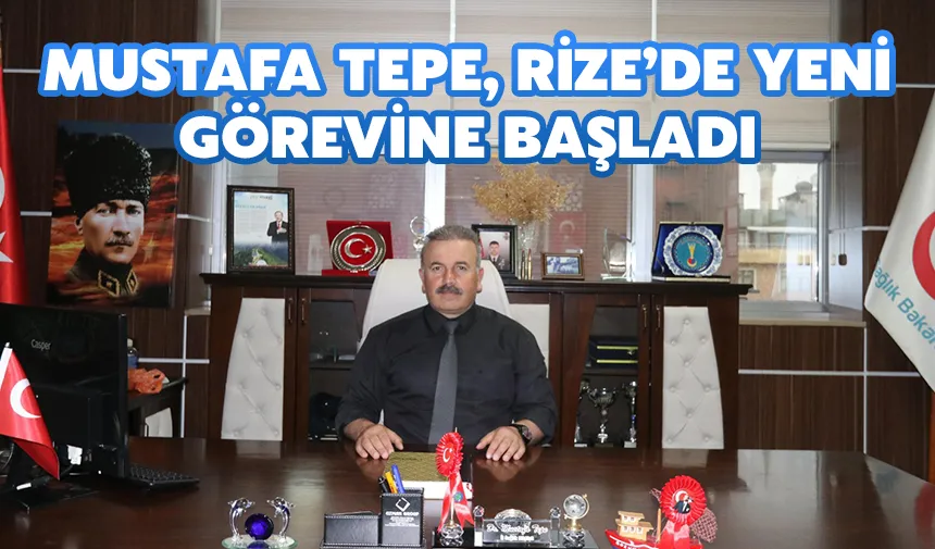 Mustafa Tepe, Rize’de yeni görevine başladı
