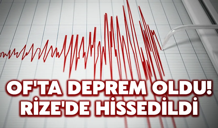 Of'ta deprem oldu! Rize'de hissedildi