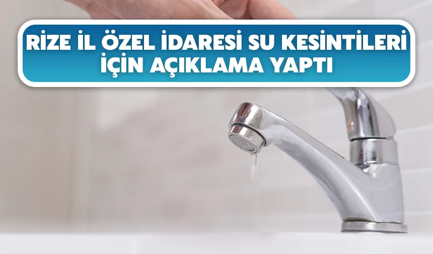 Rize İl Özel İdaresi, su kesintileri için açıklama yaptı
