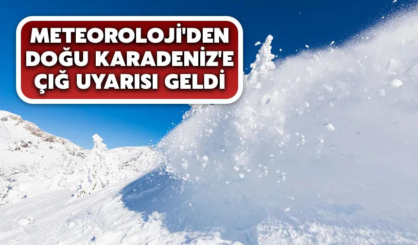 Meteoroloji'den Doğu Karadeniz'e çığ uyarısı geldi