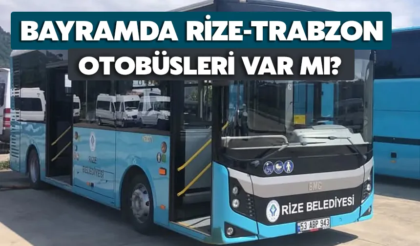 Rize-Trabzon otobüsleri bayramda çalışacak mı?