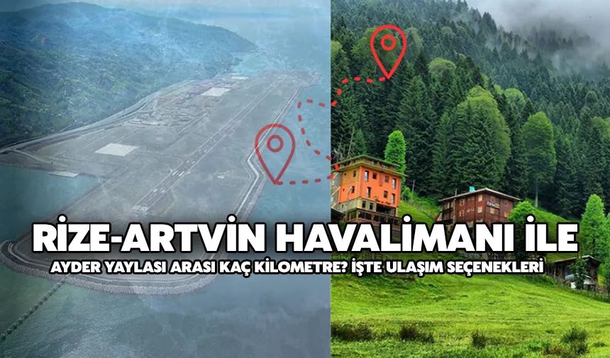 Rize-Artvin Havalimanı ile Ayder Yaylası Arası Kaç Kilometre? İşte Ulaşım Seçenekleri