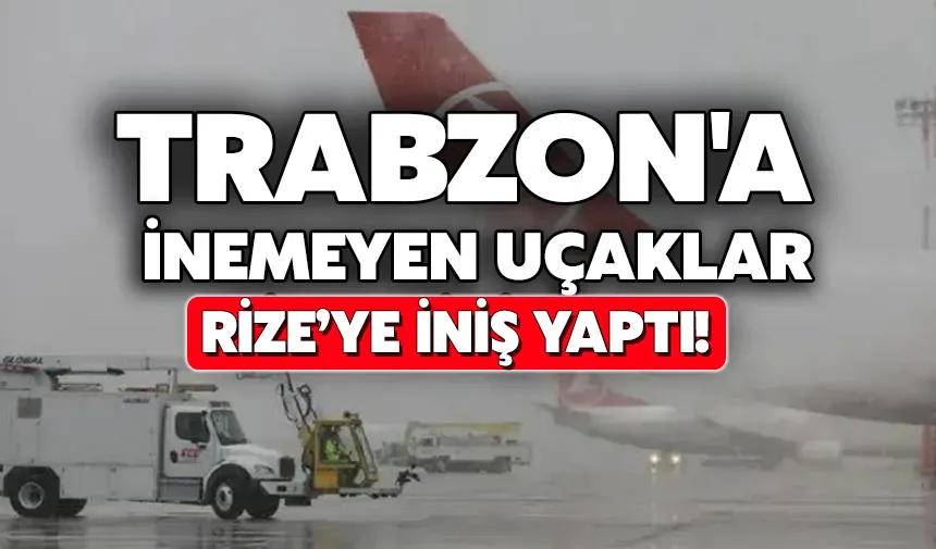 Trabzon’a inemeyen uçak Rize’ye iniş yaptı!