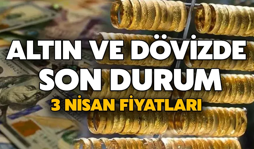 Döviz ve altın fiyatları: 3 nisan’da piyasalarda son durum