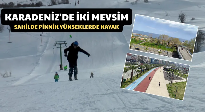 Karadeniz'de İki Mevsim; Sahilde Piknik Yükseklerde Kayak