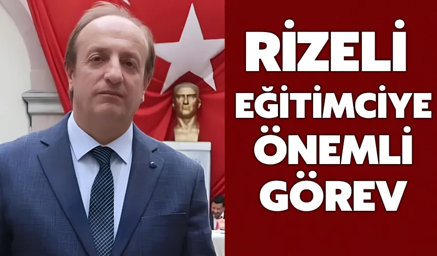 Rizeli eğitimciye önemli görev