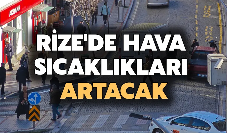 Rize'de hava sıcaklıkları artacak