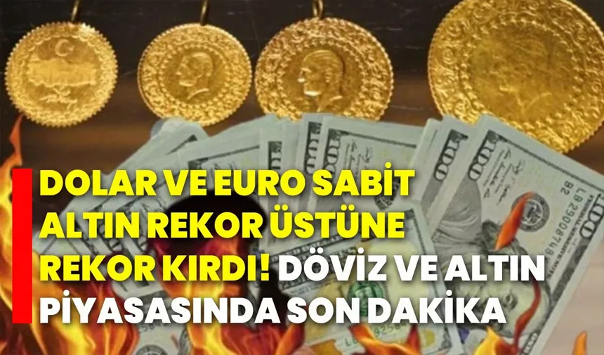 Altın rekor kırmıştı dolar ve Euro'da son durum