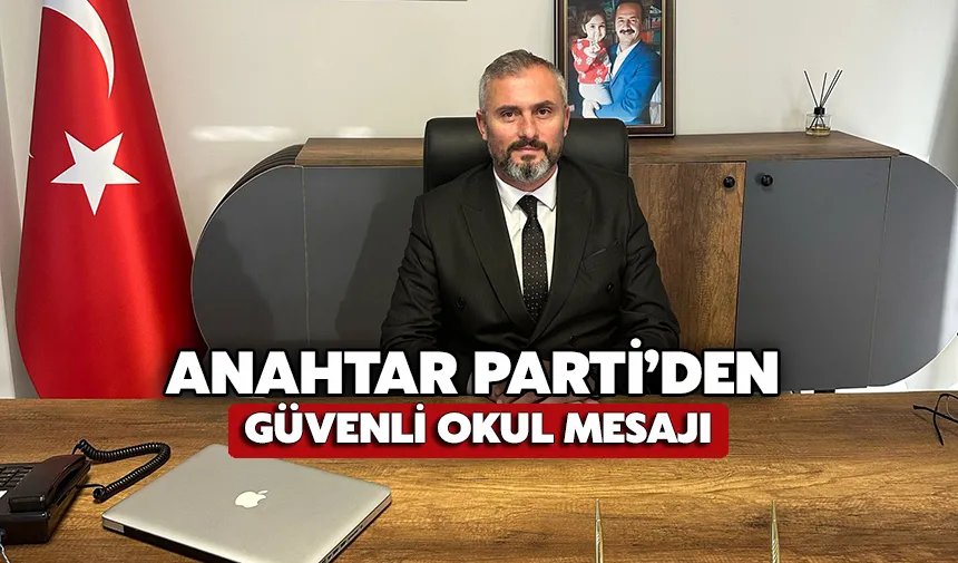Anahtar Parti’den güvenli okullar İçin güçlü mesaj