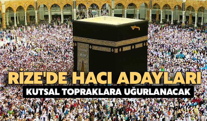 Rize'de hacı adayları kutsal topraklara uğurlanacak