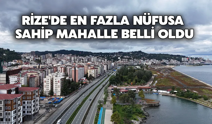 Rize'de en fazla nüfusa sahip mahalle belli oldu