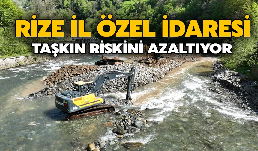Rize İl Özel İdaresi taşkın riskini azaltmak için çalışmalarını sürdürüyor