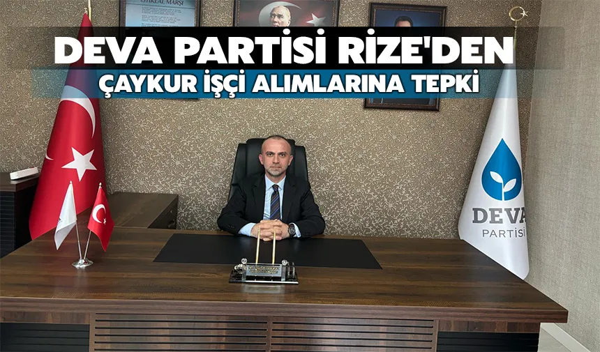  Deva Partisi Rize'den Çaykur işçi alımlarına tepki
