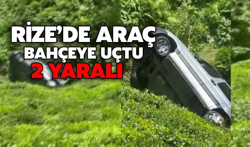 Rize’de araç bahçeye uçtu: 2 yaralı