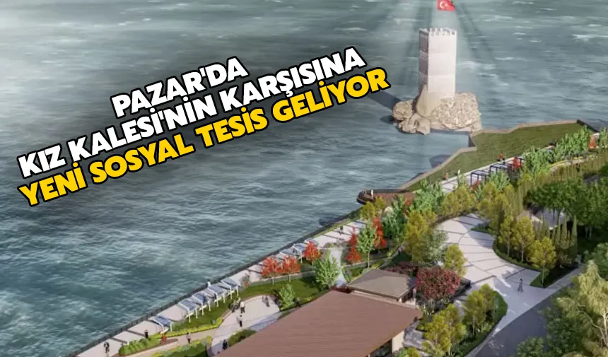 Pazar'da kız kalesi'nin karşısına yeni sosyal tesis geliyor