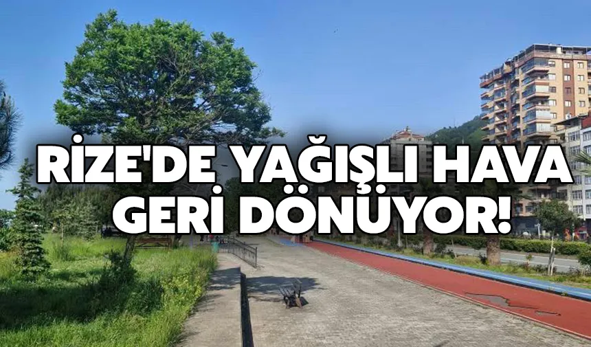 Rize'de Yağışlı Hava Geri Dönüyor!