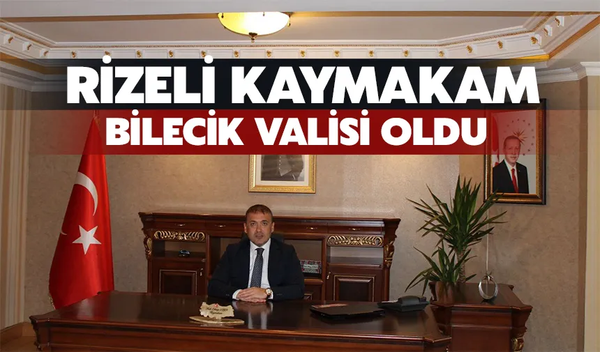 Rizeli Kaymakam, Bilecik Valisi Oldu