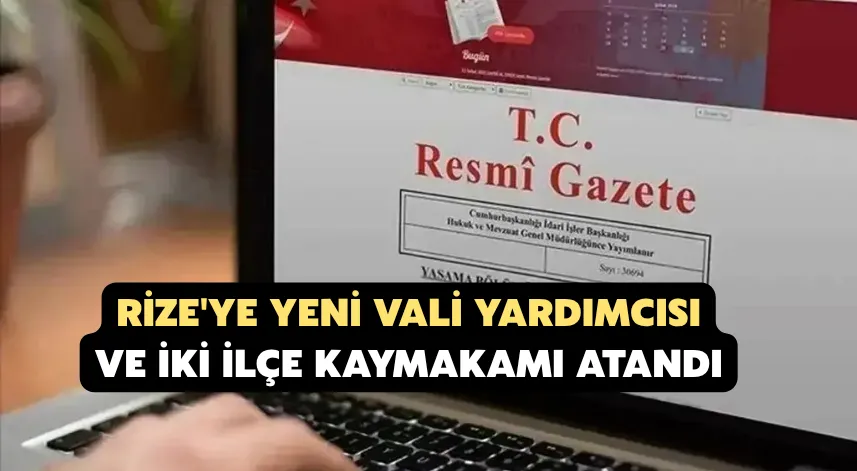Rize'ye yeni vali yardımcısı ve iki ilçe kaymakamı atandı