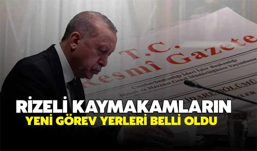 Rizeli Kaymakamların yeni görev yerleri belli oldu