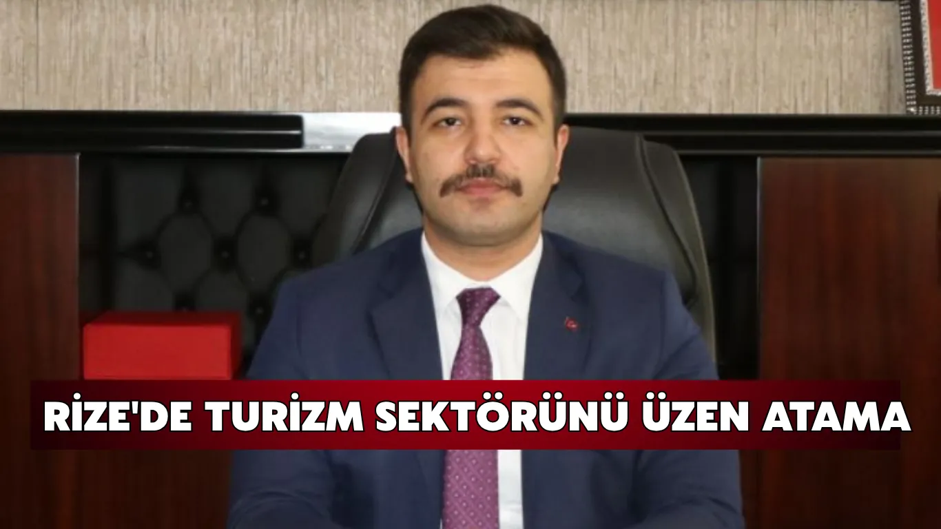 Rize'de turizm sektörünü üzen atama