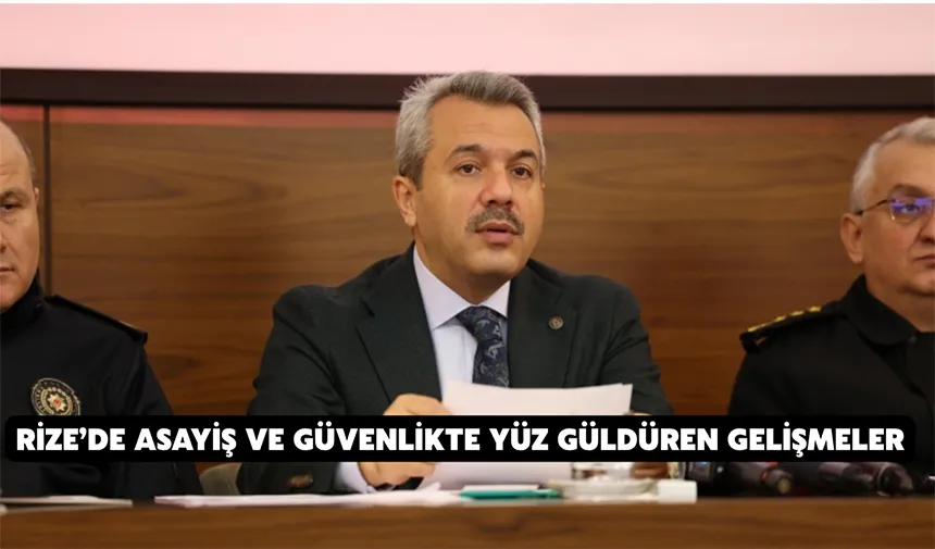 Rize’de asayiş ve güvenlikte yüz güldüren gelişmeler