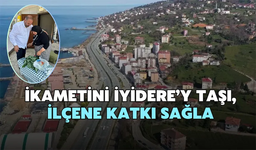 İkametini İyidere’ye taşı, ilçene katkı sağla