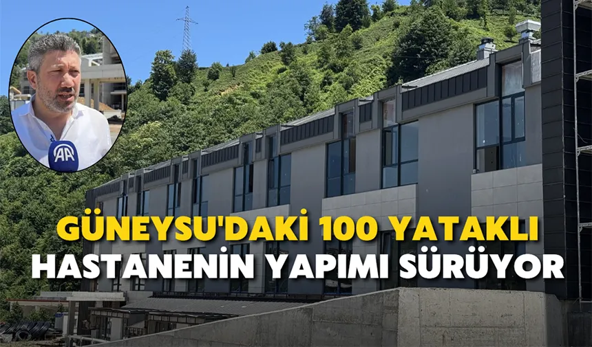 Güneysu'daki 100 yataklı hastanenin yapımı sürüyor