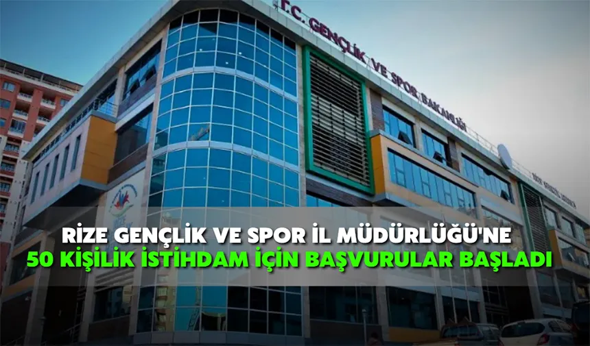 Rize Gençlik ve Spor il Müdürlüğü'ne 50 kişilik istihdam fırsatı