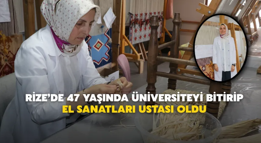  Rize’de 47 yaşında üniversiteyi bitirip el sanatları ustası oldu