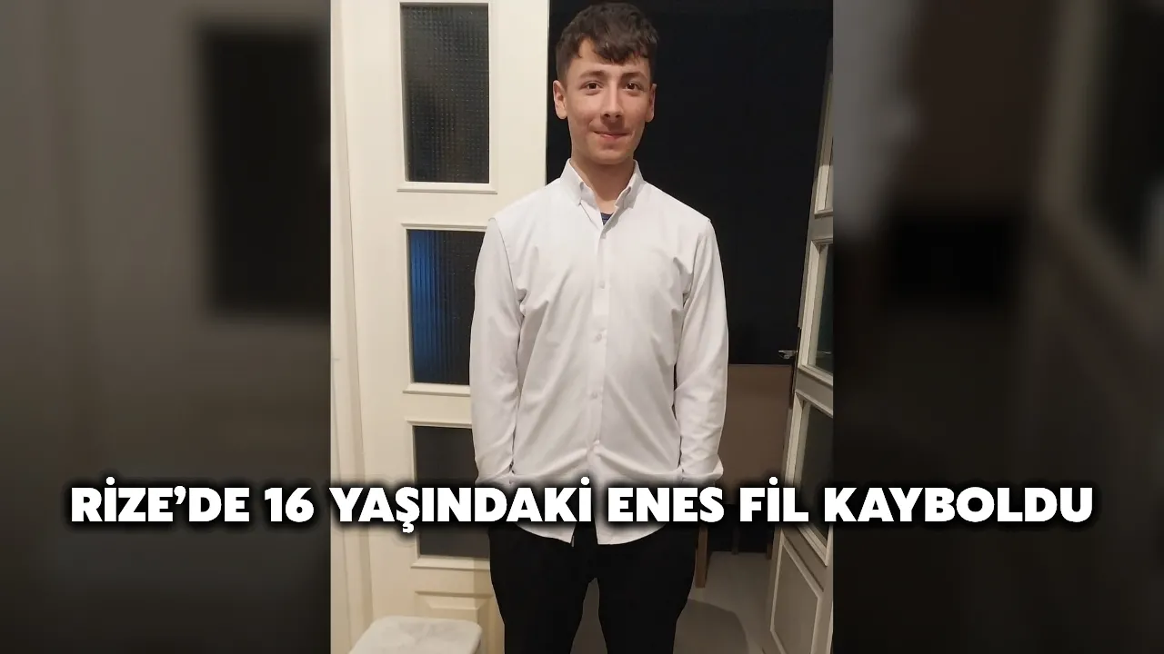 Rize’de 16 Yaşındaki Enes Fil Kayboldu