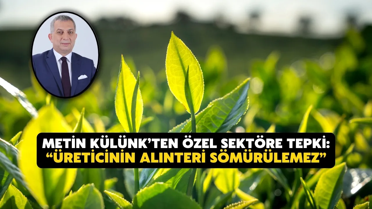 Metin Külünk’ten Özel Sektöre Tepki: “Üreticinin Alınteri Sömürülemez”