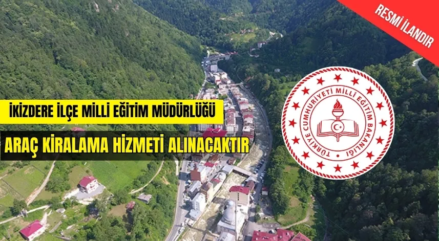 İKİZDERE İLÇE MİLLİ EĞİTİM MÜDÜRLÜĞÜ ARAÇ KİRALAMA HİZMETİ